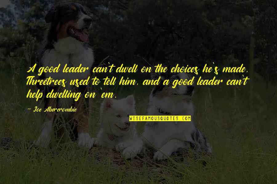 Wristed Y Quotes By Joe Abercrombie: A good leader can't dwell on the choices Wristed Y Quotes By Joe Abercrombie: A good leader can't dwell on the choices