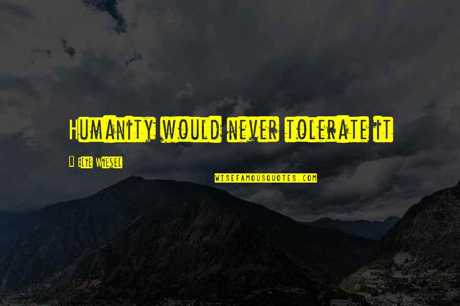 Wristlet Quotes By Elie Wiesel: Humanity would never tolerate it Wristlet Quotes By Elie Wiesel: Humanity would never tolerate it