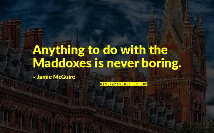 Wristlet Quotes By Jamie McGuire: Anything to do with the Maddoxes is never Wristlet Quotes By Jamie McGuire: Anything to do with the Maddoxes is never