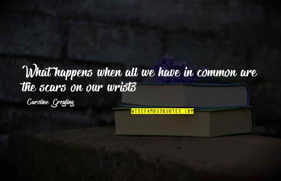 Wrists Quotes By Caroline Greyling: What happens when all we have in common