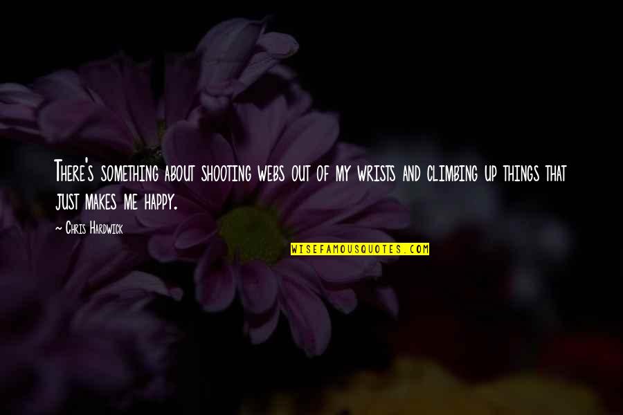 Wrists Quotes By Chris Hardwick: There's something about shooting webs out of my