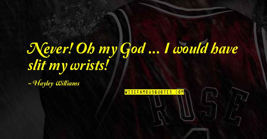 Wrists Quotes By Hayley Williams: Never! Oh my God ... I would have