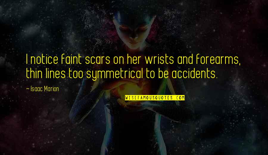 Wrists Quotes By Isaac Marion: I notice faint scars on her wrists and