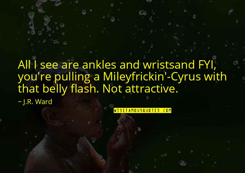 Wrists Quotes By J.R. Ward: All I see are ankles and wristsand FYI,