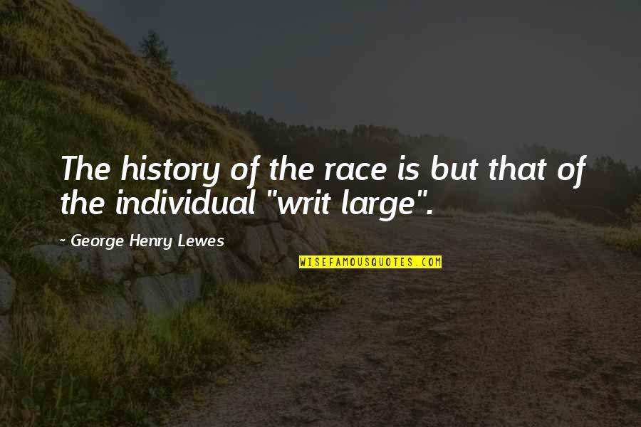 Writ Quotes By George Henry Lewes: The history of the race is but that