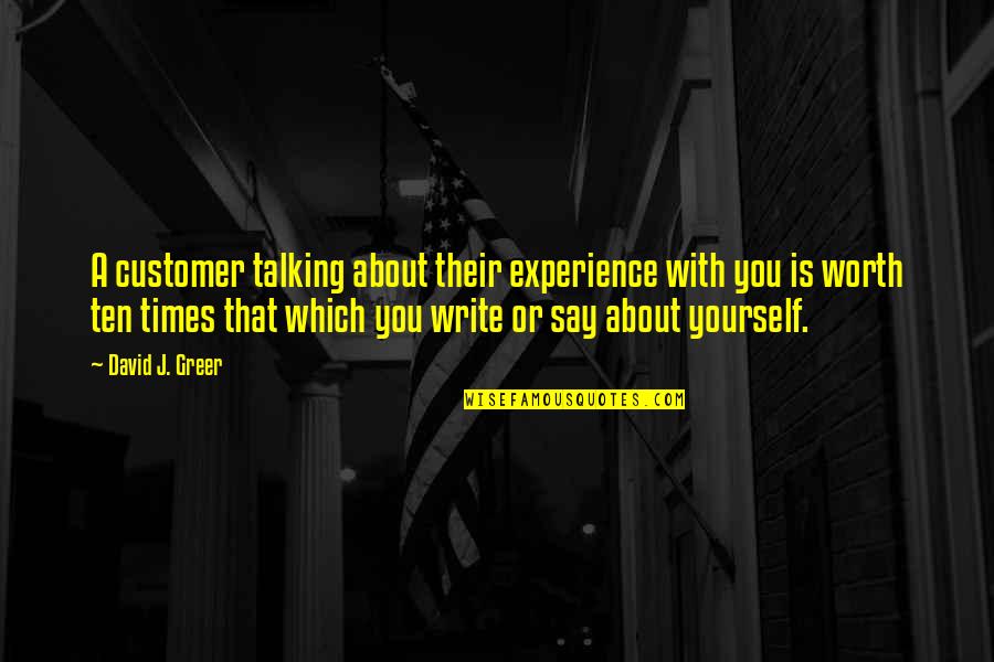 Write About Yourself Quotes By David J. Greer: A customer talking about their experience with you