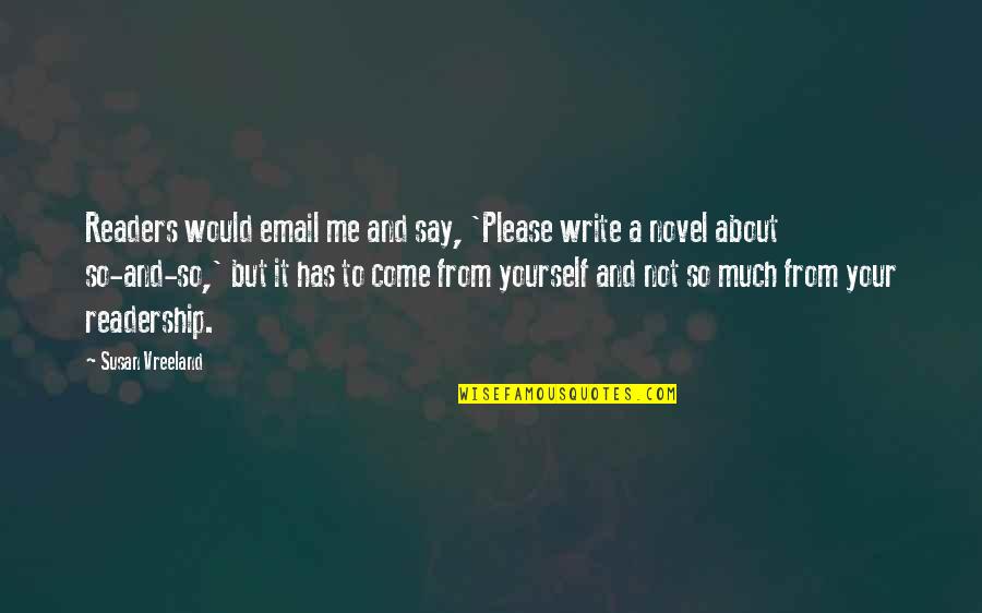 Write About Yourself Quotes By Susan Vreeland: Readers would email me and say, 'Please write