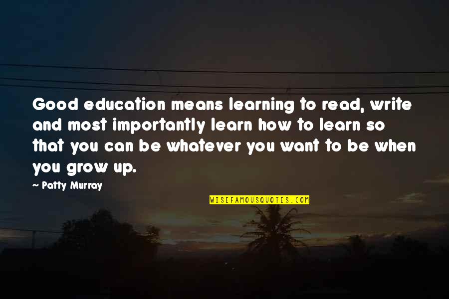 Write And Learn Quotes By Patty Murray: Good education means learning to read, write and Write And Learn Quotes By Patty Murray: Good education means learning to read, write and
