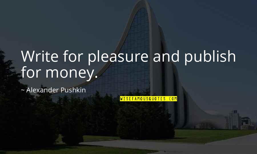 Write And Publish Quotes By Alexander Pushkin: Write for pleasure and publish for money. Write And Publish Quotes By Alexander Pushkin: Write for pleasure and publish for money.