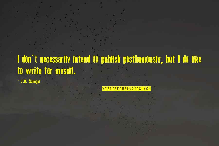 Write And Publish Quotes By J.D. Salinger: I don't necessarily intend to publish posthumously, but