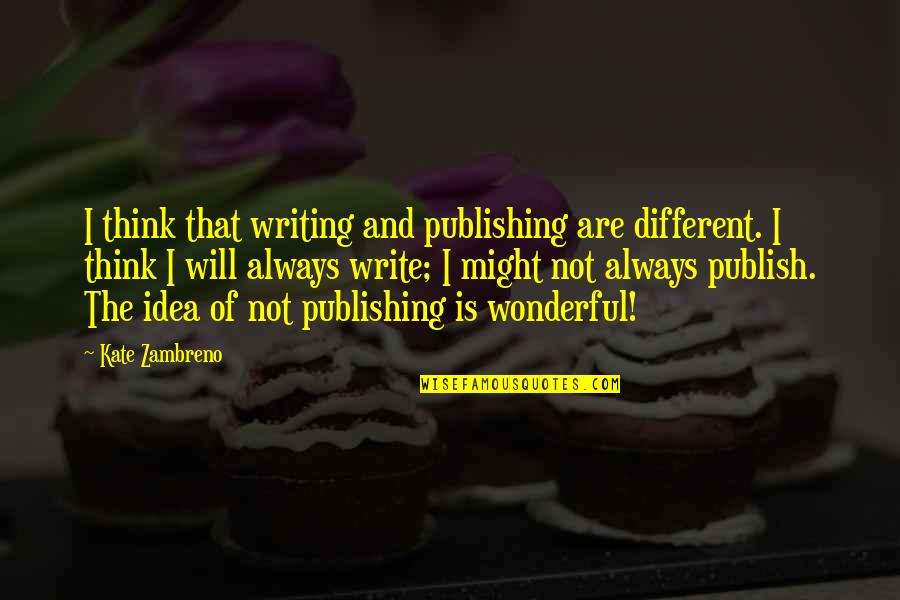 Write And Publish Quotes By Kate Zambreno: I think that writing and publishing are different.