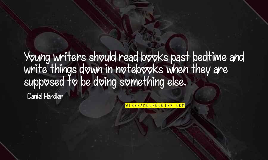 Write And Read Quotes By Daniel Handler: Young writers should read books past bedtime and Write And Read Quotes By Daniel Handler: Young writers should read books past bedtime and