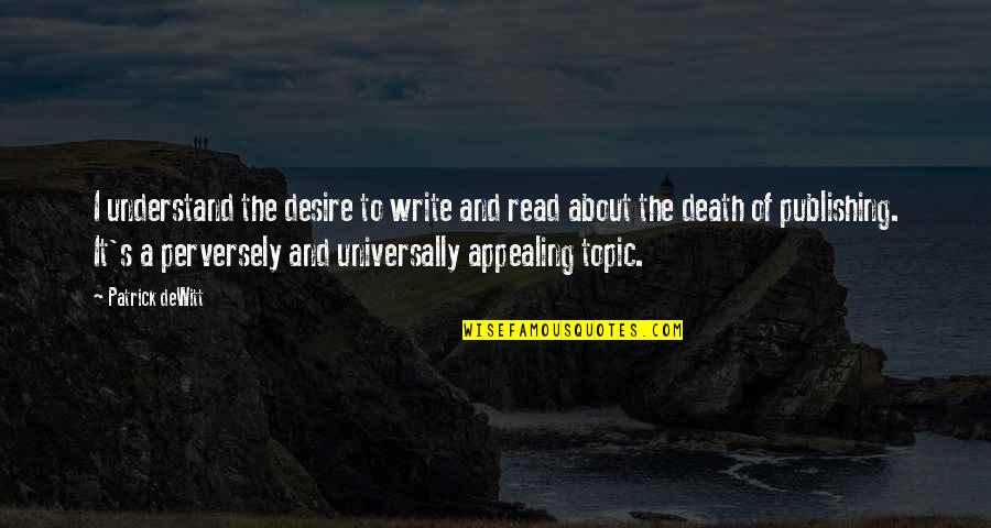 Write And Read Quotes By Patrick DeWitt: I understand the desire to write and read Write And Read Quotes By Patrick DeWitt: I understand the desire to write and read