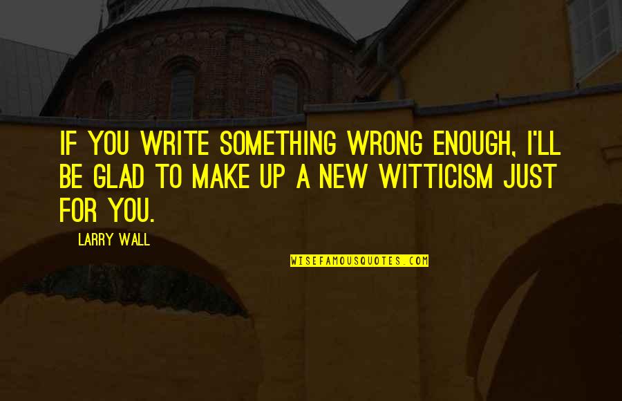 Write And Wrong Quotes By Larry Wall: If you write something wrong enough, I'll be