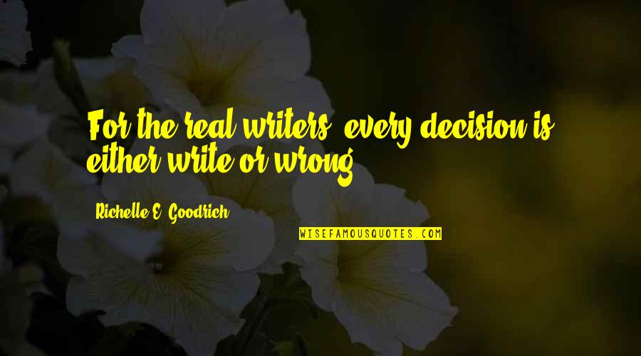 Write And Wrong Quotes By Richelle E. Goodrich: For the real writers, every decision is either