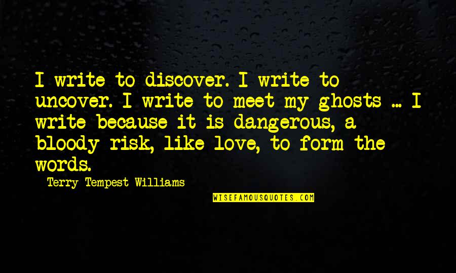 Write Bloody Quotes By Terry Tempest Williams: I write to discover. I write to uncover. Write Bloody Quotes By Terry Tempest Williams: I write to discover. I write to uncover.