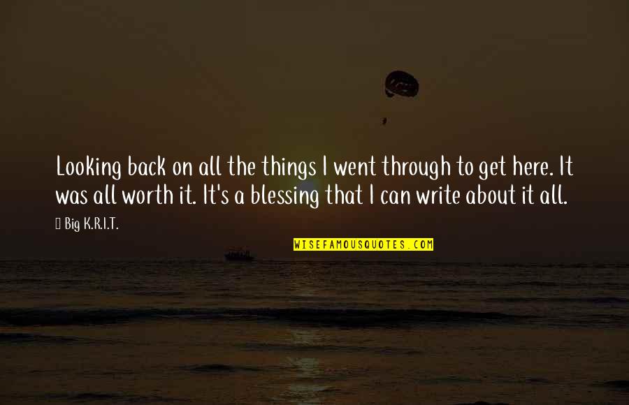 Write Here Write Now Quotes By Big K.R.I.T.: Looking back on all the things I went