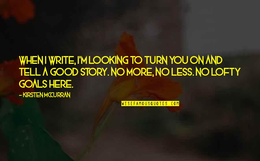 Write Here Write Now Quotes By Kirsten McCurran: When I write, I'm looking to turn you