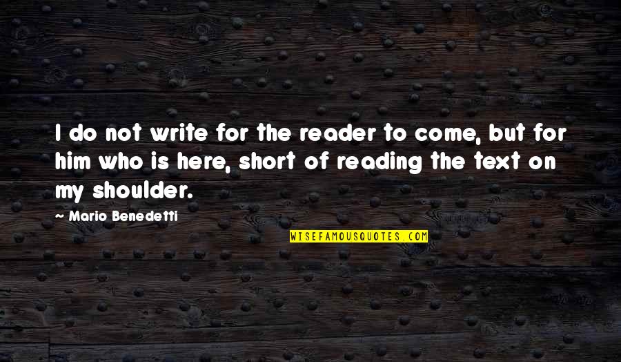 Write Here Write Now Quotes By Mario Benedetti: I do not write for the reader to