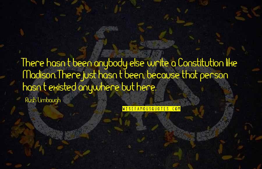 Write Here Write Now Quotes By Rush Limbaugh: There hasn't been anybody else write a Constitution