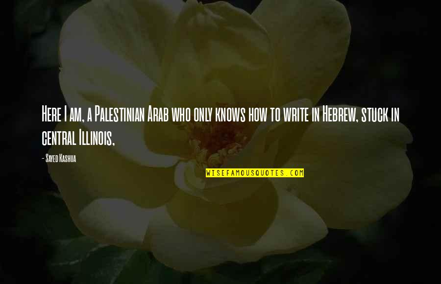 Write Here Write Now Quotes By Sayed Kashua: Here I am, a Palestinian Arab who only