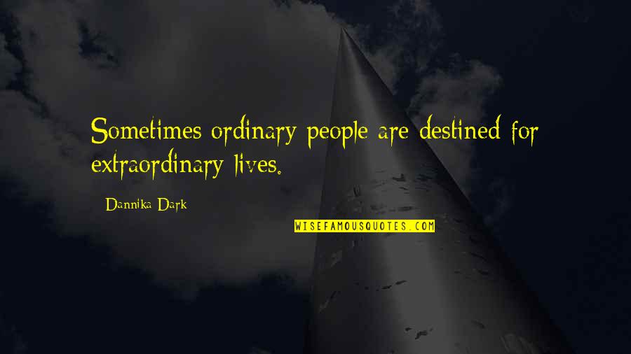 Write His Wrongs Quotes By Dannika Dark: Sometimes ordinary people are destined for extraordinary lives.