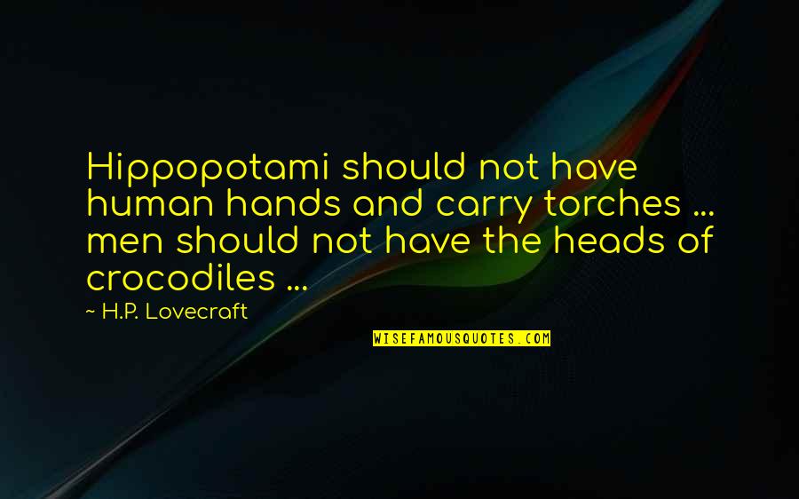 Write His Wrongs Quotes By H.P. Lovecraft: Hippopotami should not have human hands and carry