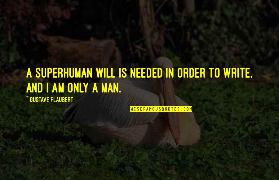 Write In Quotes By Gustave Flaubert: A superhuman will is needed in order to Write In Quotes By Gustave Flaubert: A superhuman will is needed in order to