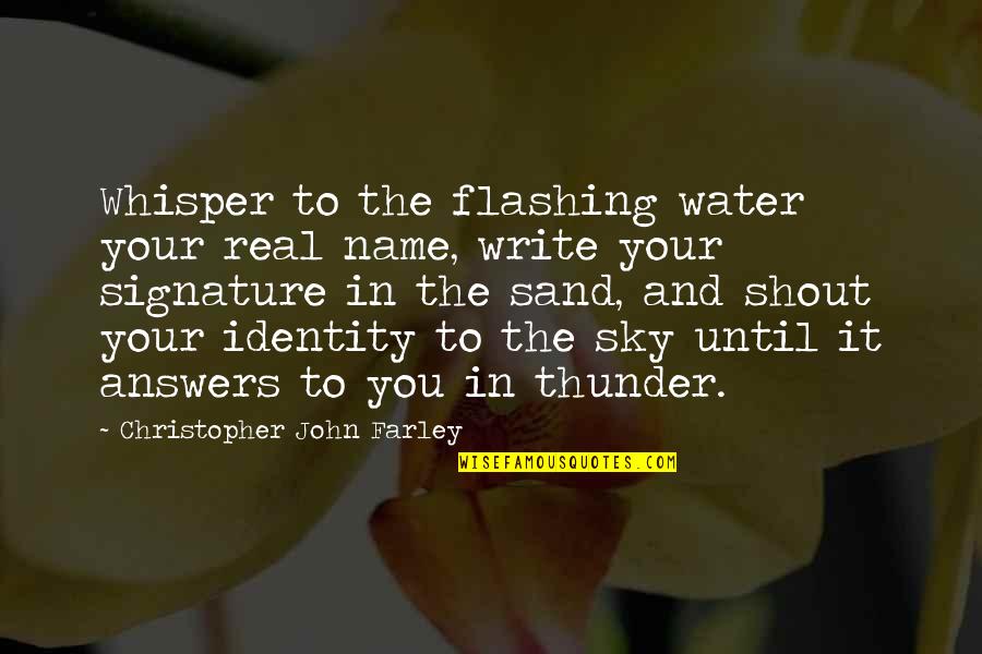Write In The Sand Quotes By Christopher John Farley: Whisper to the flashing water your real name,