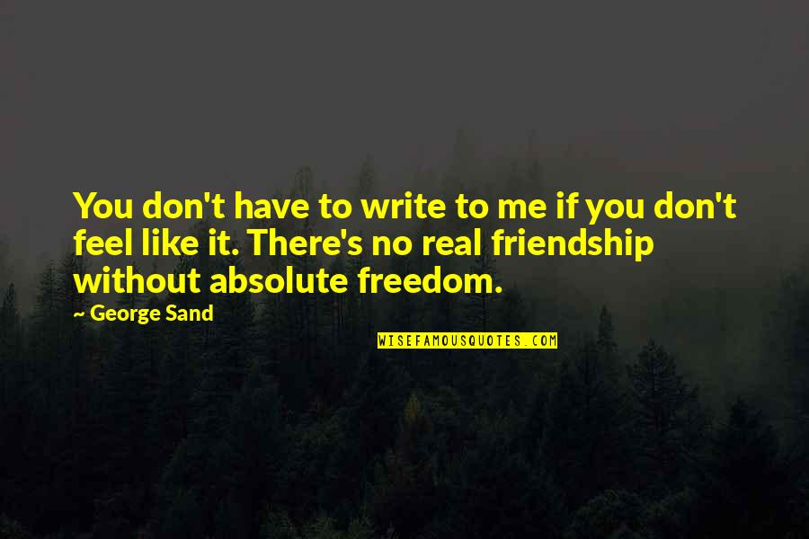 Write In The Sand Quotes By George Sand: You don't have to write to me if