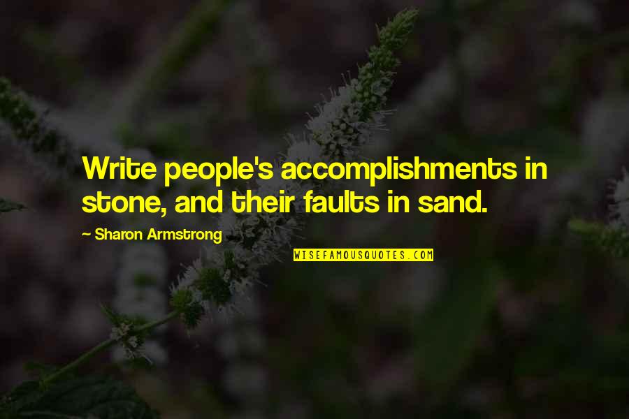 Write In The Sand Quotes By Sharon Armstrong: Write people's accomplishments in stone, and their faults