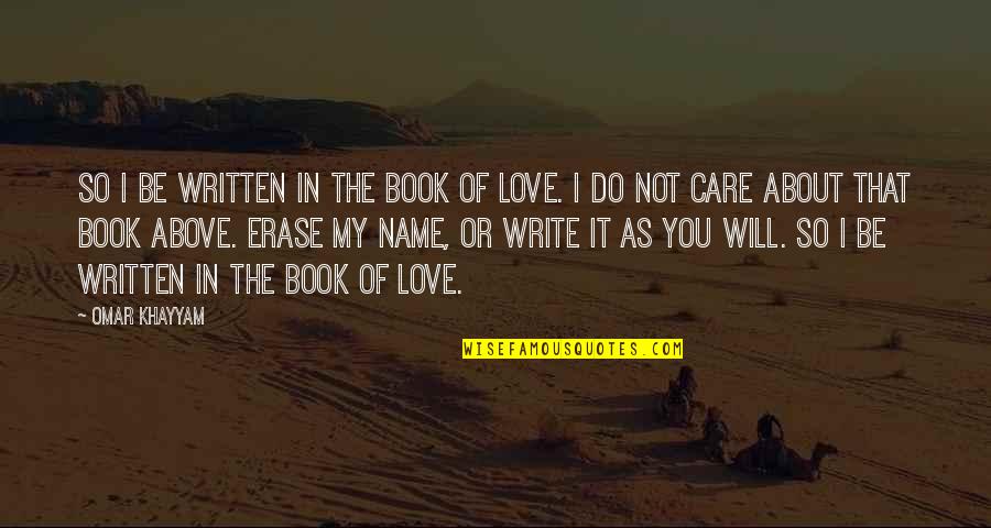 Write My Name On Love Quotes By Omar Khayyam: So I be written in the Book of
