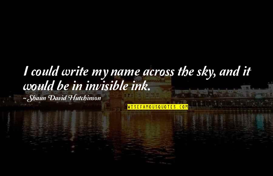 Write My Name On Love Quotes By Shaun David Hutchinson: I could write my name across the sky,