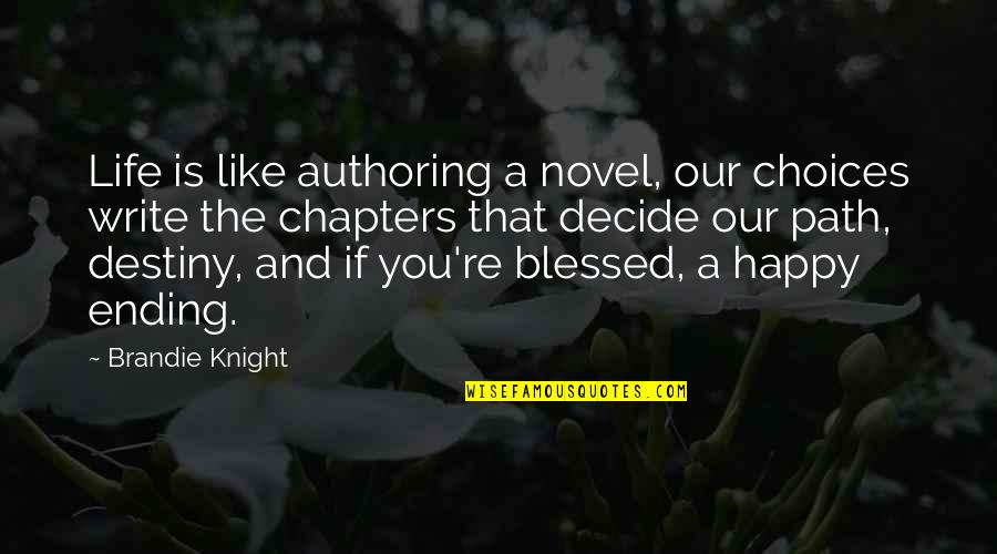 Write My Own Destiny Quotes By Brandie Knight: Life is like authoring a novel, our choices Write My Own Destiny Quotes By Brandie Knight: Life is like authoring a novel, our choices