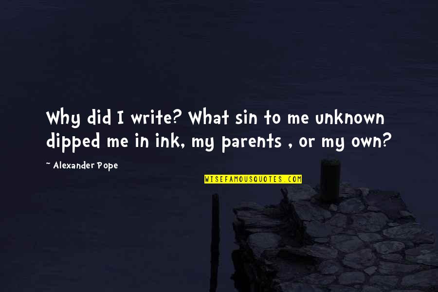 Write My Own Quotes By Alexander Pope: Why did I write? What sin to me