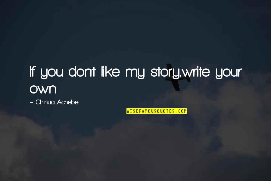 Write My Own Quotes By Chinua Achebe: If you don't like my story,write your own