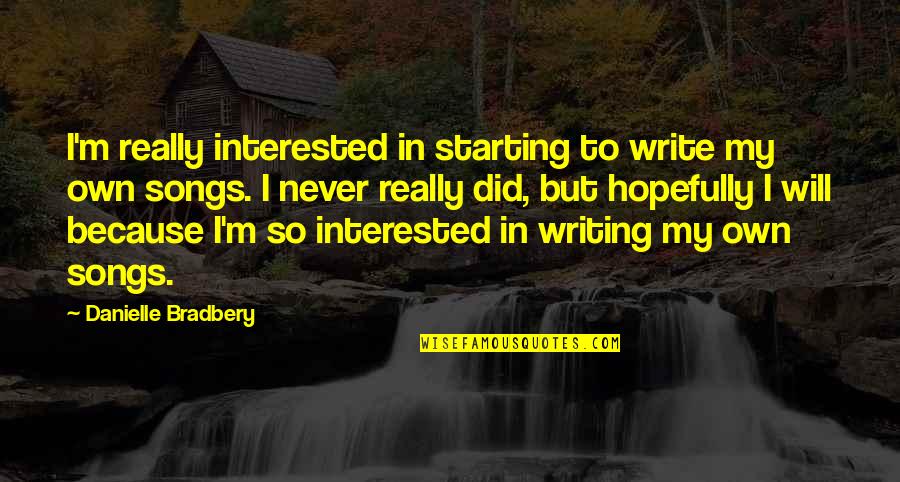 Write My Own Quotes By Danielle Bradbery: I'm really interested in starting to write my