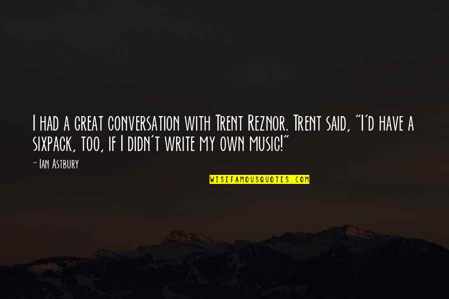 Write My Own Quotes By Ian Astbury: I had a great conversation with Trent Reznor.