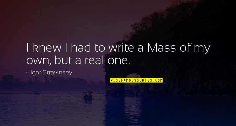 Write My Own Quotes By Igor Stravinsky: I knew I had to write a Mass