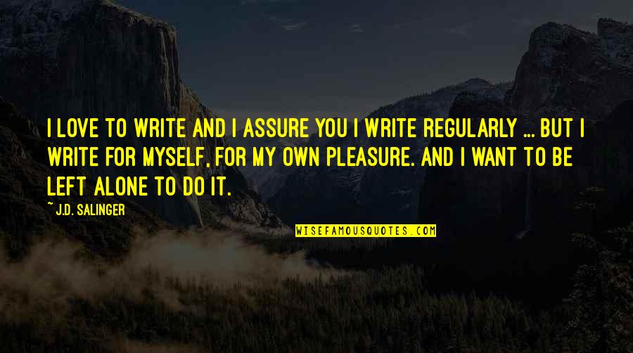 Write My Own Quotes By J.D. Salinger: I love to write and I assure you