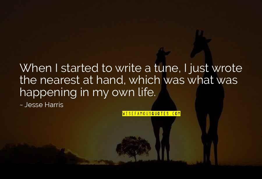 Write My Own Quotes By Jesse Harris: When I started to write a tune, I