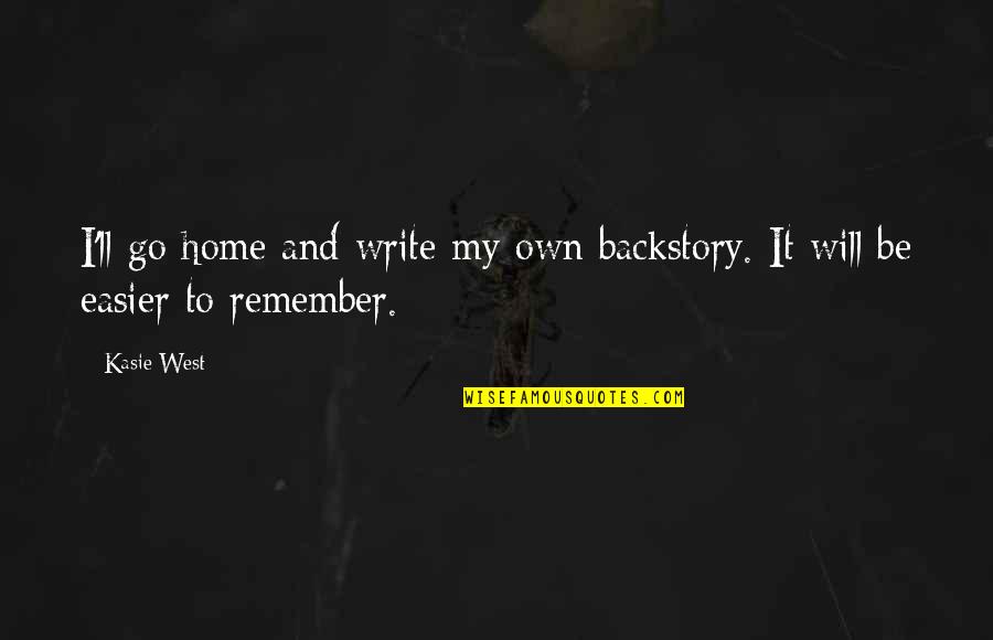 Write My Own Quotes By Kasie West: I'll go home and write my own backstory.