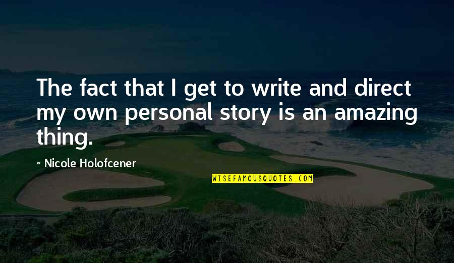 Write My Own Quotes By Nicole Holofcener: The fact that I get to write and