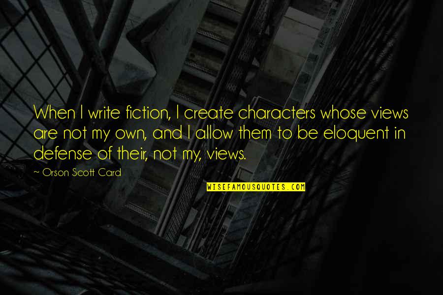 Write My Own Quotes By Orson Scott Card: When I write fiction, I create characters whose