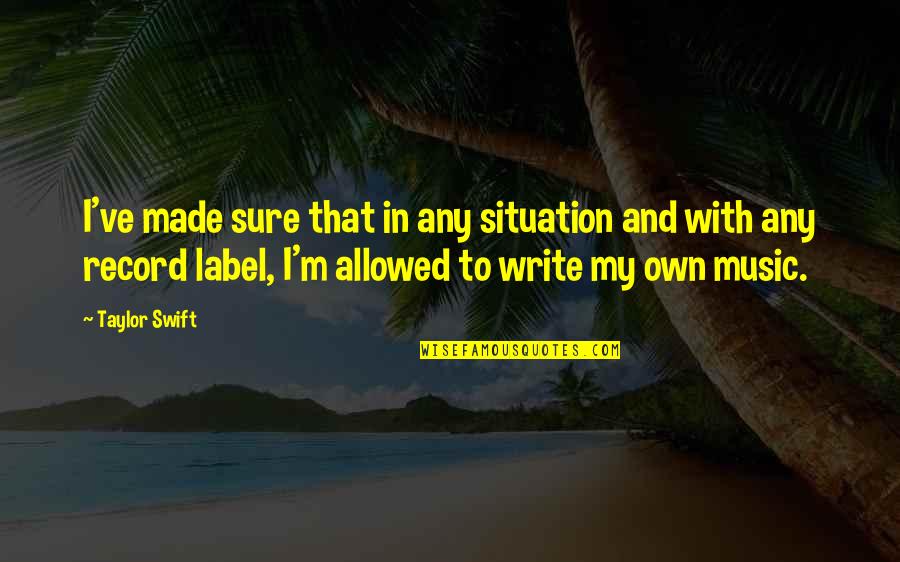 Write My Own Quotes By Taylor Swift: I've made sure that in any situation and