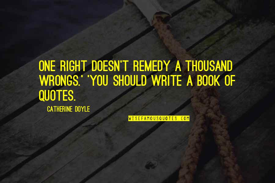 Write My Wrongs Quotes By Catherine Doyle: One right doesn't remedy a thousand wrongs.' 'You