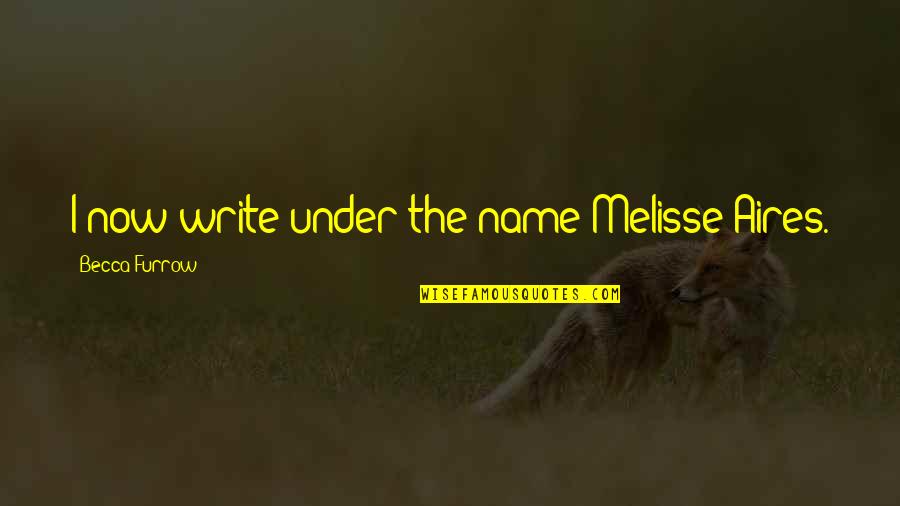 Write Name In Quotes By Becca Furrow: I now write under the name Melisse Aires.