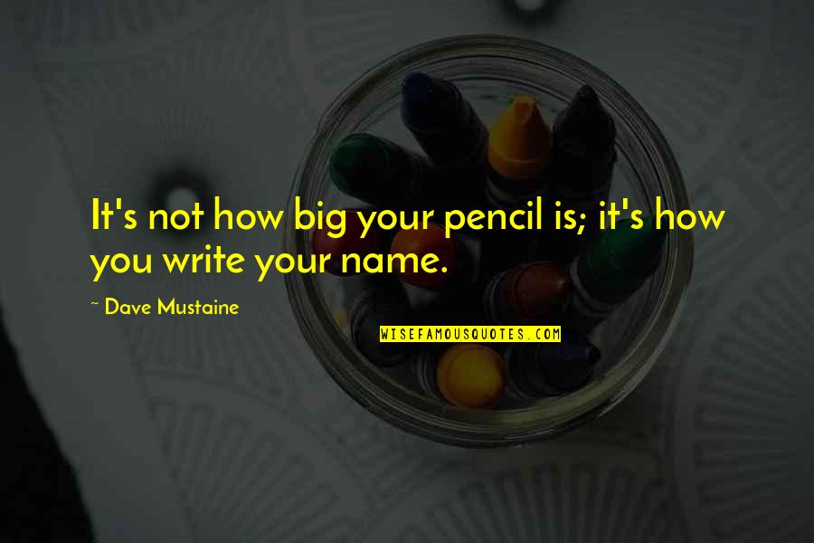 Write Name In Quotes By Dave Mustaine: It's not how big your pencil is; it's