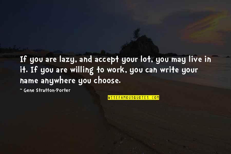 Write Name In Quotes By Gene Stratton-Porter: If you are lazy, and accept your lot,