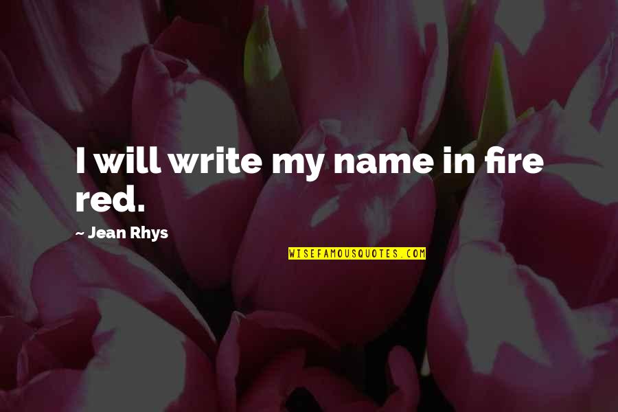 Write Name In Quotes By Jean Rhys: I will write my name in fire red.